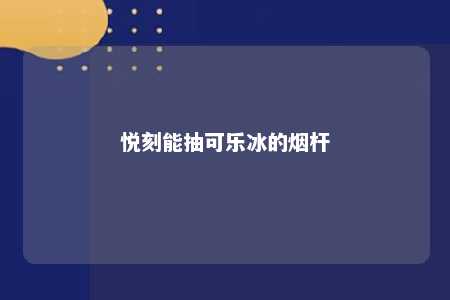 悦刻能抽可乐冰的烟杆