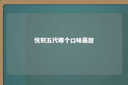 悦刻五代哪个口味最甜