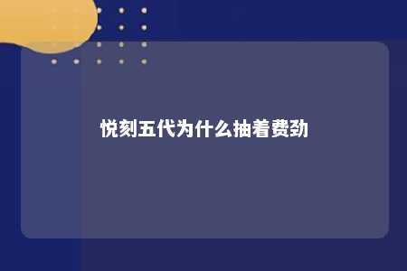 悦刻五代为什么抽着费劲