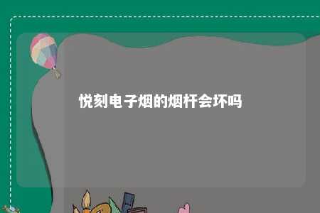 悦刻电子烟的烟杆会坏吗