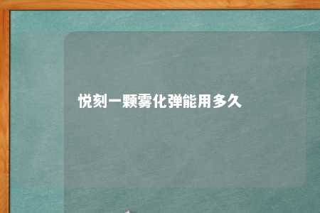 悦刻一颗雾化弹能用多久