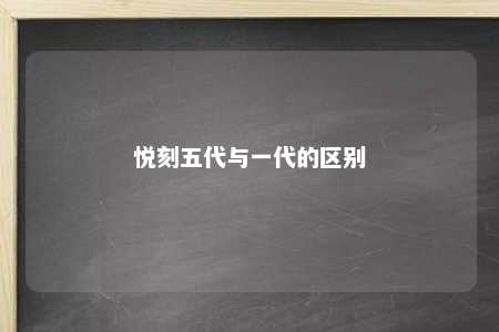 悦刻五代与一代的区别