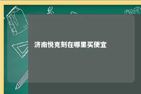 济南悦克刻在哪里买便宜