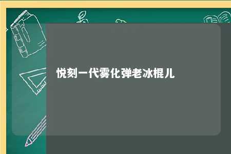 悦刻一代雾化弹老冰棍儿