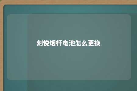 刻悦烟杆电池怎么更换