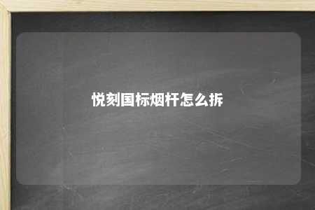 悦刻国标烟杆怎么拆