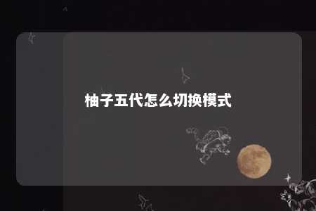 柚子五代怎么切换模式