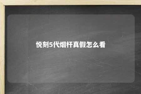 悦刻5代烟杆真假怎么看