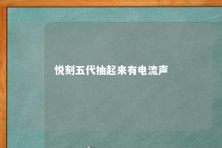 悦刻五代抽起来有电流声